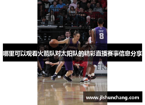 哪里可以观看火箭队对太阳队的精彩直播赛事信息分享