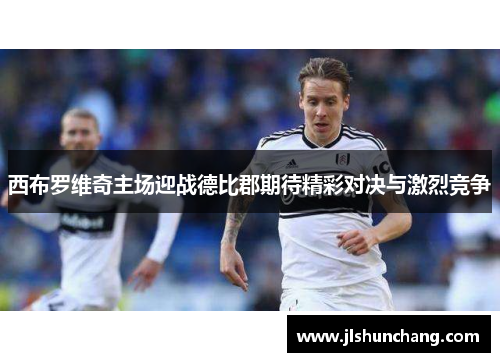 西布罗维奇主场迎战德比郡期待精彩对决与激烈竞争